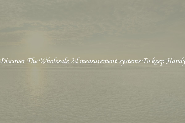 Discover The Wholesale 2d measurement systems To keep Handy