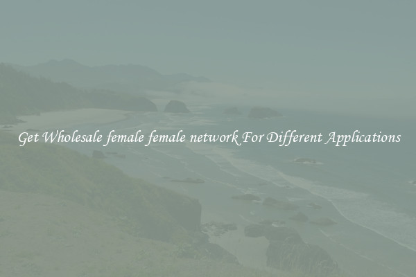 Get Wholesale female female network For Different Applications