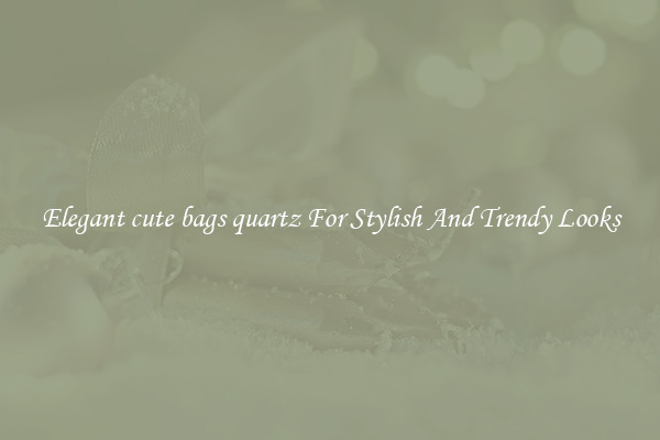 Elegant cute bags quartz For Stylish And Trendy Looks