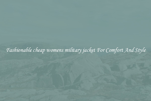 Fashionable cheap womens military jacket For Comfort And Style