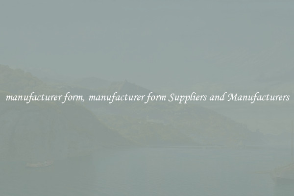 manufacturer form, manufacturer form Suppliers and Manufacturers