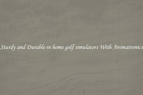 Sturdy and Durable in home golf simulators With Animatronics