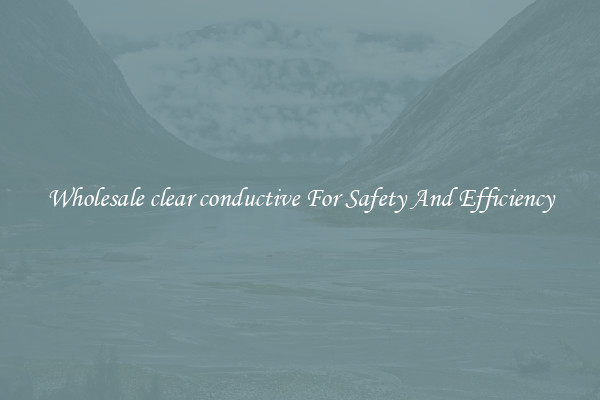 Wholesale clear conductive For Safety And Efficiency