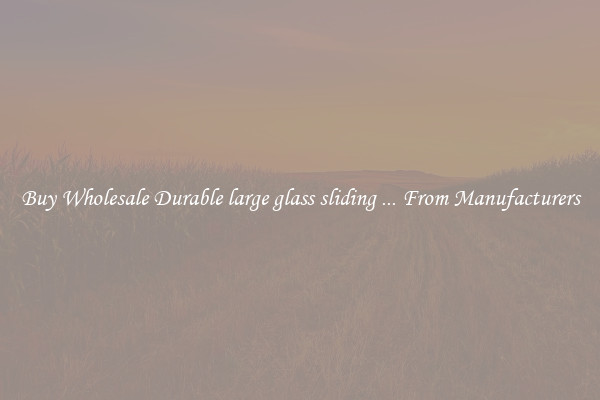 Buy Wholesale Durable large glass sliding ... From Manufacturers