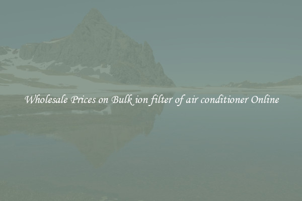 Wholesale Prices on Bulk ion filter of air conditioner Online