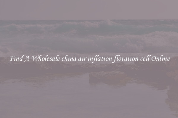 Find A Wholesale china air inflation flotation cell Online