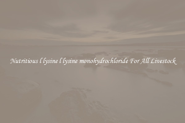 Nutritious l lysine l lysine monohydrochloride For All Livestock
