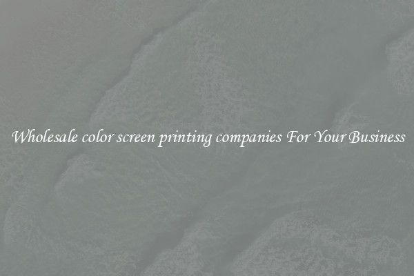 Wholesale color screen printing companies For Your Business