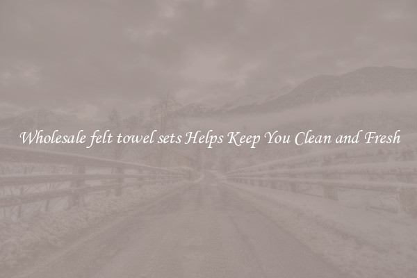 Wholesale felt towel sets Helps Keep You Clean and Fresh