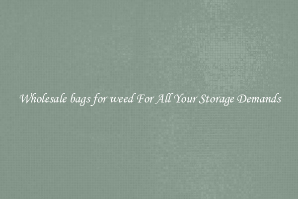 Wholesale bags for weed For All Your Storage Demands