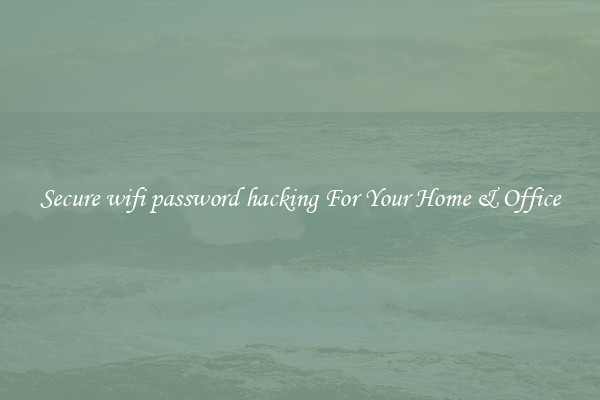 Secure wifi password hacking For Your Home & Office