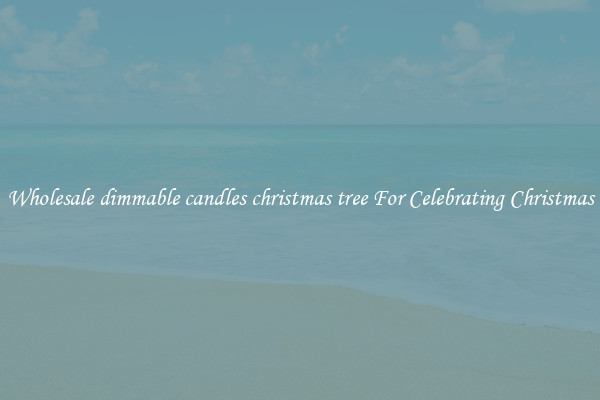 Wholesale dimmable candles christmas tree For Celebrating Christmas