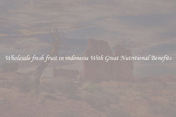 Wholesale fresh fruit in indonesia With Great Nutritional Benefits
