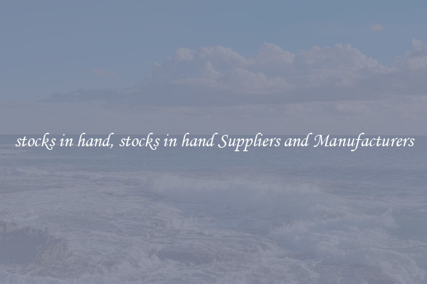 stocks in hand, stocks in hand Suppliers and Manufacturers