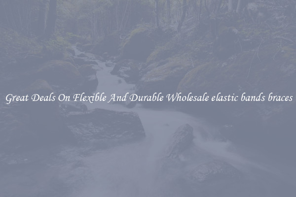 Great Deals On Flexible And Durable Wholesale elastic bands braces