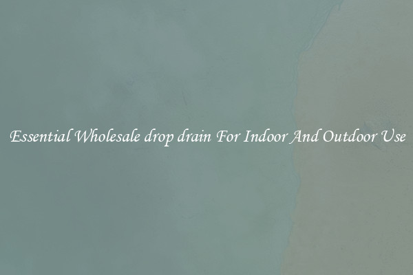 Essential Wholesale drop drain For Indoor And Outdoor Use