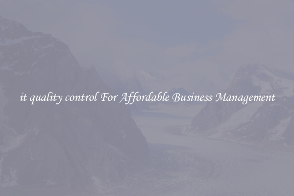 it quality control For Affordable Business Management
