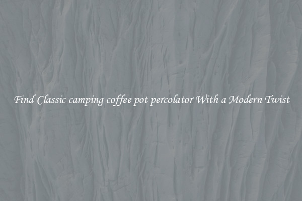 Find Classic camping coffee pot percolator With a Modern Twist