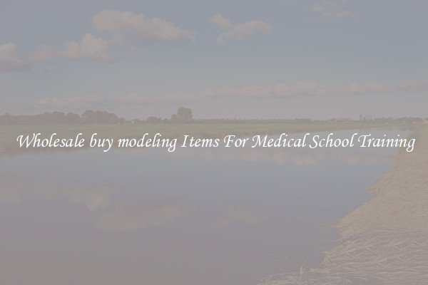 Wholesale buy modeling Items For Medical School Training