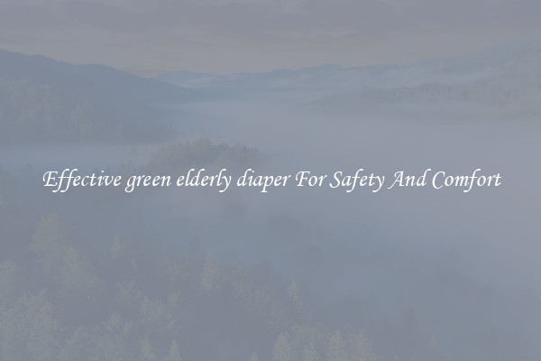 Effective green elderly diaper For Safety And Comfort