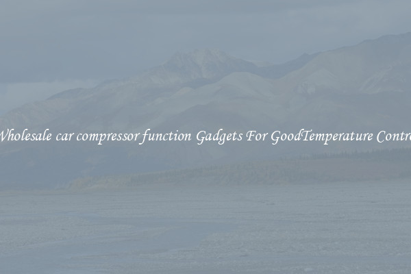 Wholesale car compressor function Gadgets For GoodTemperature Control