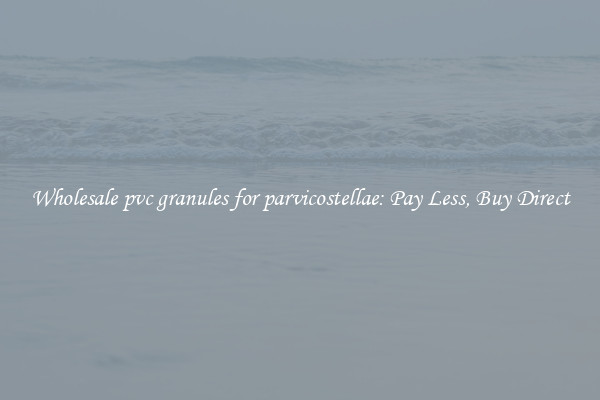 Wholesale pvc granules for parvicostellae: Pay Less, Buy Direct