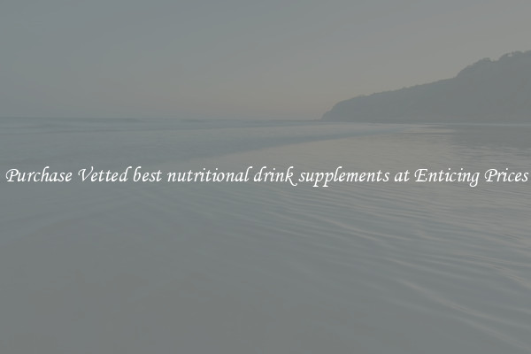 Purchase Vetted best nutritional drink supplements at Enticing Prices