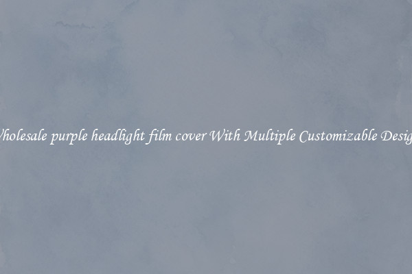 Wholesale purple headlight film cover With Multiple Customizable Designs