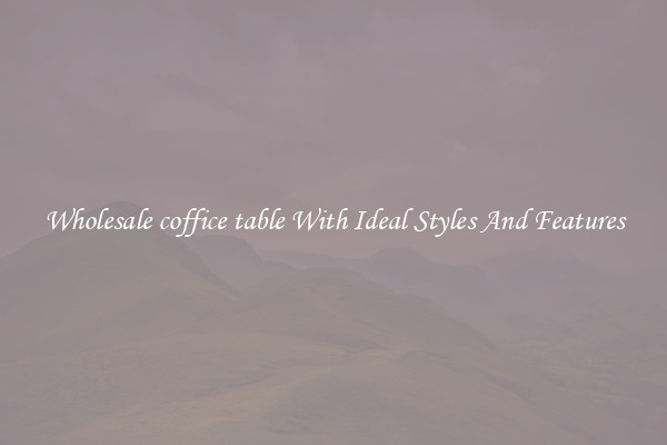 Wholesale coffice table With Ideal Styles And Features