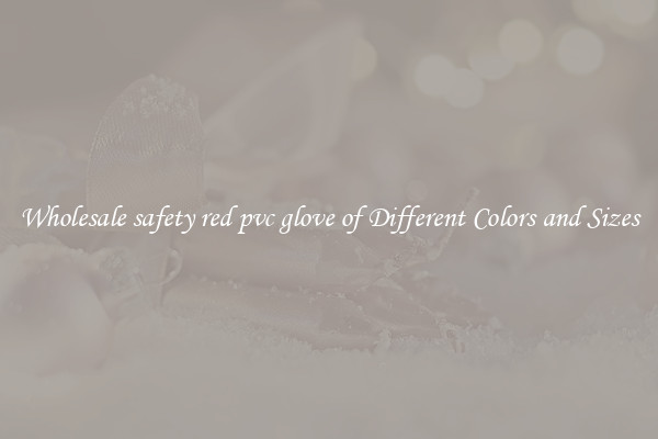 Wholesale safety red pvc glove of Different Colors and Sizes