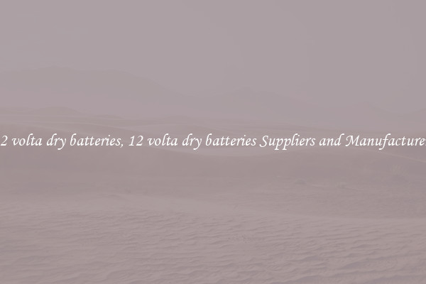 12 volta dry batteries, 12 volta dry batteries Suppliers and Manufacturers
