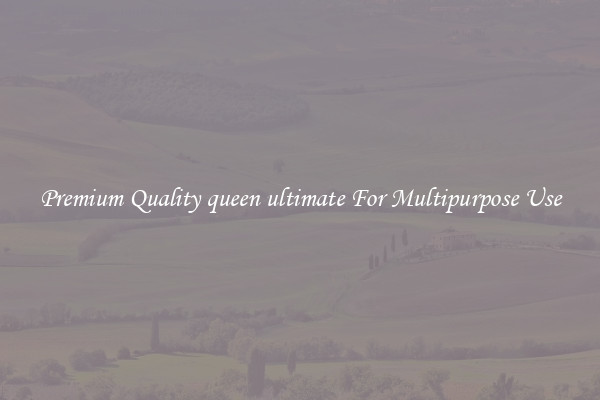 Premium Quality queen ultimate For Multipurpose Use