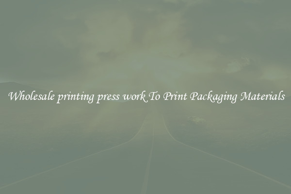 Wholesale printing press work To Print Packaging Materials