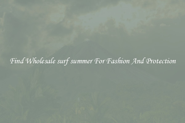 Find Wholesale surf summer For Fashion And Protection