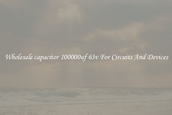 Wholesale capacitor 100000uf 63v For Circuits And Devices