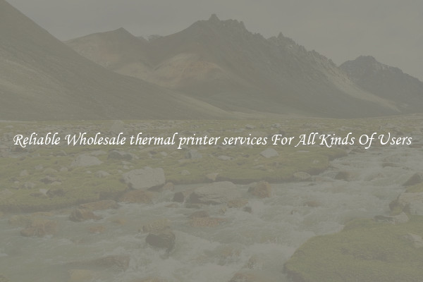 Reliable Wholesale thermal printer services For All Kinds Of Users