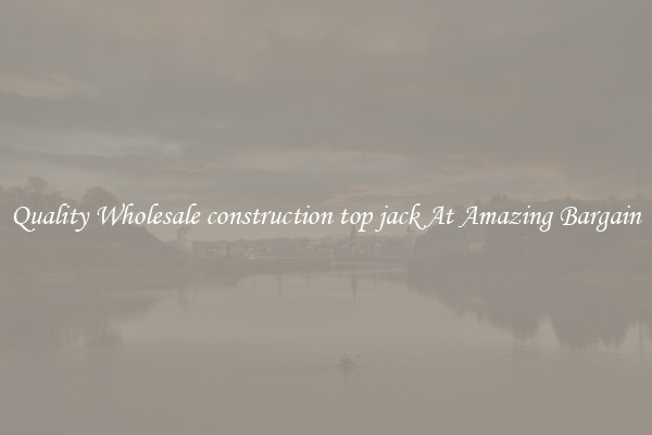 Quality Wholesale construction top jack At Amazing Bargain