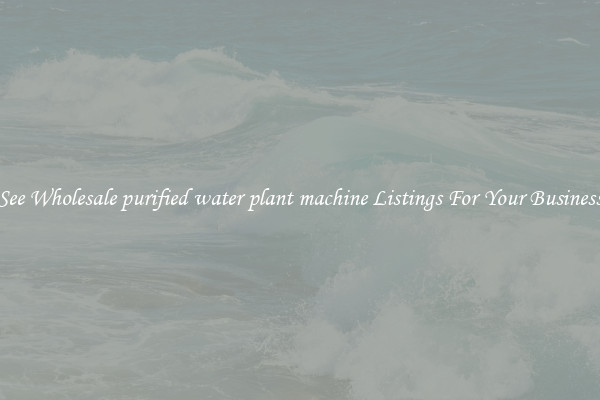 See Wholesale purified water plant machine Listings For Your Business