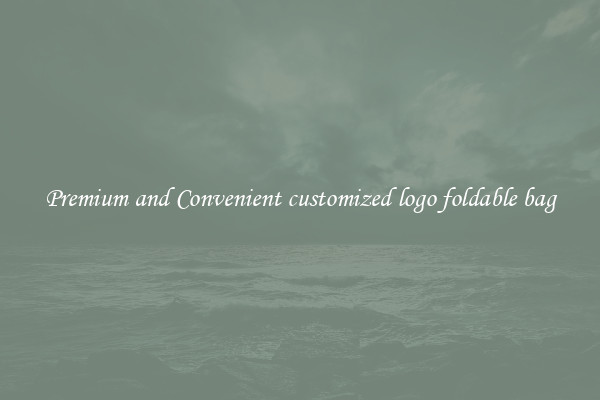 Premium and Convenient customized logo foldable bag