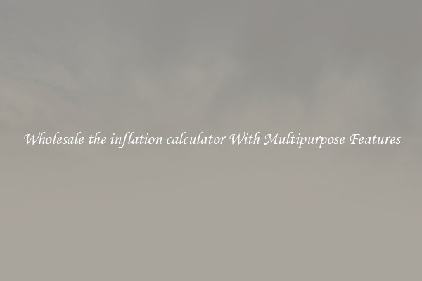 Wholesale the inflation calculator With Multipurpose Features