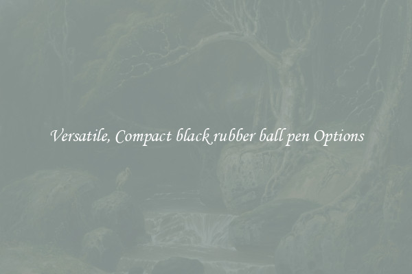 Versatile, Compact black rubber ball pen Options