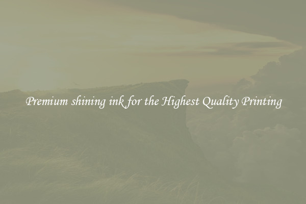 Premium shining ink for the Highest Quality Printing