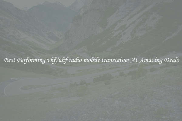 Best Performing vhf/uhf radio mobile transceiver At Amazing Deals
