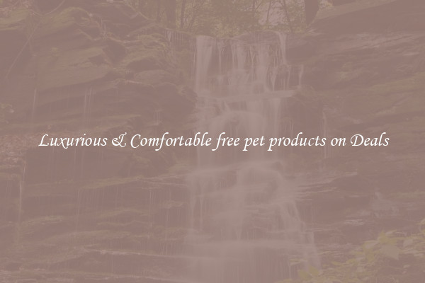 Luxurious & Comfortable free pet products on Deals