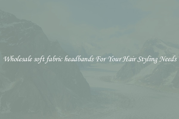 Wholesale soft fabric headbands For Your Hair Styling Needs