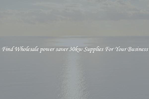 Find Wholesale power saver 30kw Supplies For Your Business