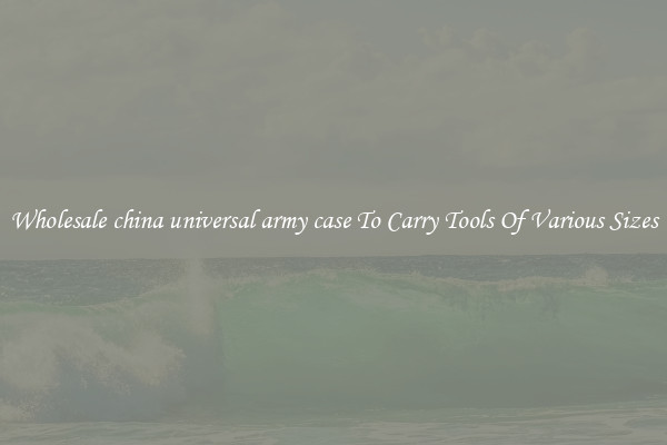 Wholesale china universal army case To Carry Tools Of Various Sizes