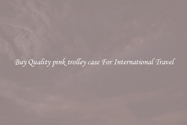 Buy Quality pink trolley case For International Travel