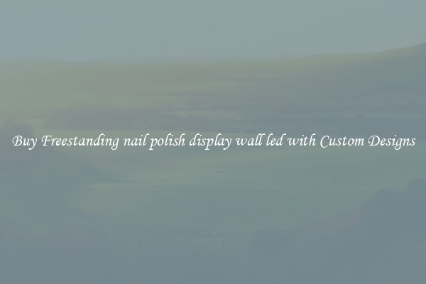 Buy Freestanding nail polish display wall led with Custom Designs