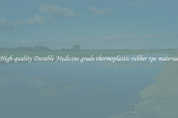 High-quality Durable Medicine-grade thermoplastic rubber tpe material